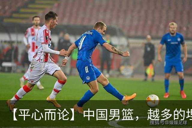 【平心而论】中国男篮，越多的埋头赶路只会离终点越远