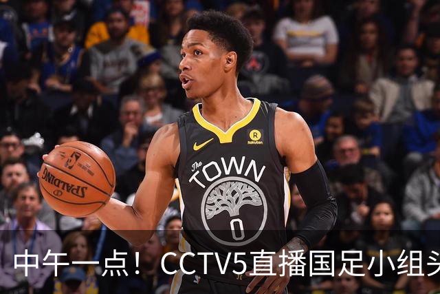 中午一点！CCTV5直播国足小组头名之争，对手亚洲杯都未出线，国足这次稳了